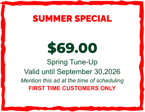 SUMMER SPECIAL  $69.00  Spring Tune-Up Valid until September 30,2026 Mention this ad at the time of scheduling FIRST TIME CUSTOMERS ONLY
