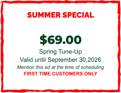 SUMMER SPECIAL  $69.00  Spring Tune-Up Valid until September 30,2026 Mention this ad at the time of scheduling FIRST TIME CUSTOMERS ONLY