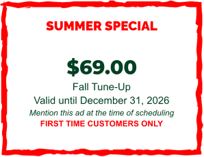 SUMMER SPECIAL  $69.00  Fall Tune-Up Valid until December 31, 2026 Mention this ad at the time of scheduling FIRST TIME CUSTOMERS ONLY